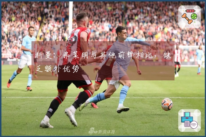 科曼：弗莱明与其他前锋相比，缺乏额外优势
