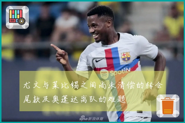 尤文与莱比锡之间尚未清偿的转会尾款及奥蓬达离队的难题